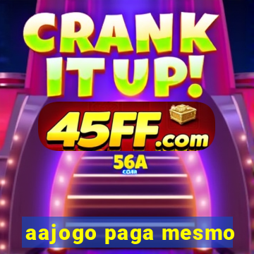aajogo paga mesmo